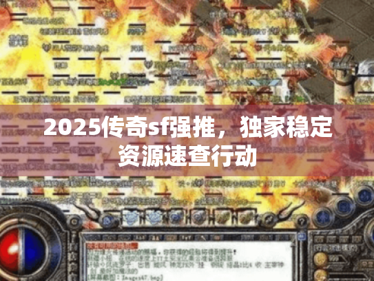 2025传奇sf强推，独家稳定资源速查行动