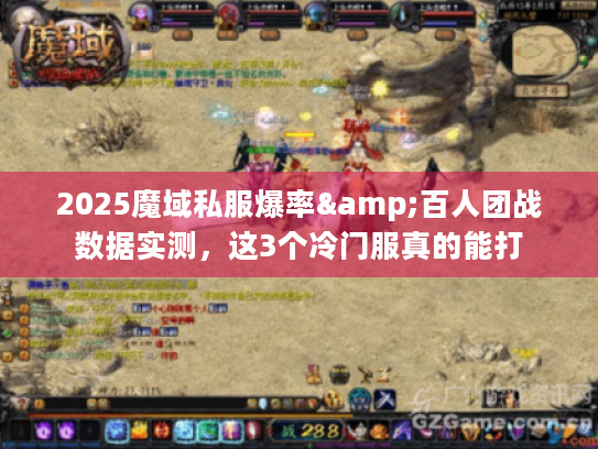 2025魔域私服爆率&百人团战数据实测，这3个冷门服真的能打