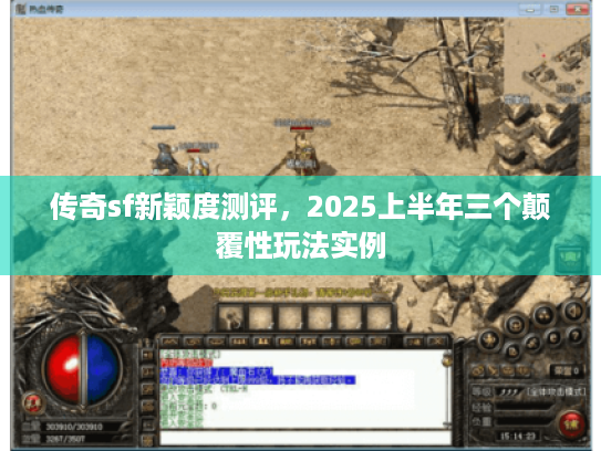 传奇sf新颖度测评，2025上半年三个颠覆性玩法实例