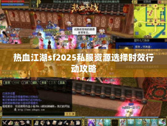 热血江湖sf2025私服资源选择时效行动攻略