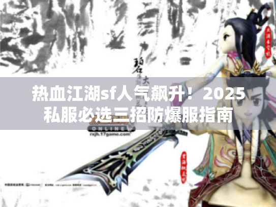 热血江湖sf人气飙升！2025私服必选三招防爆服指南