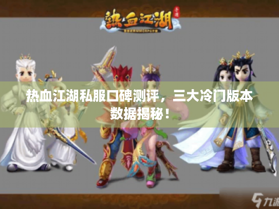 热血江湖私服口碑测评，三大冷门版本数据揭秘！