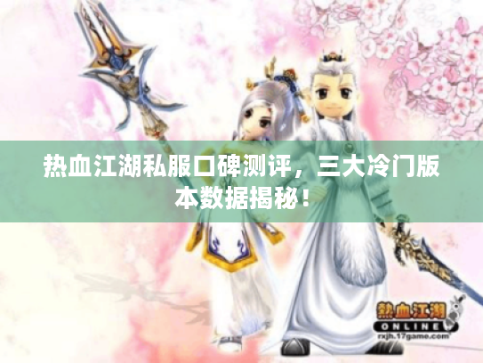 热血江湖私服口碑测评，三大冷门版本数据揭秘！