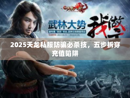 2025天龙私服防骗必杀技，五步拆穿充值陷阱