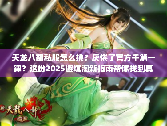 天龙八部私服怎么挑？厌倦了官方千篇一律？这份2025避坑淘新指南帮你找到真新颖！