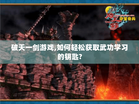 破天一剑游戏,如何轻松获取武功学习的钥匙? 破天一剑游戏,如何轻松获取武功学习的钥匙?