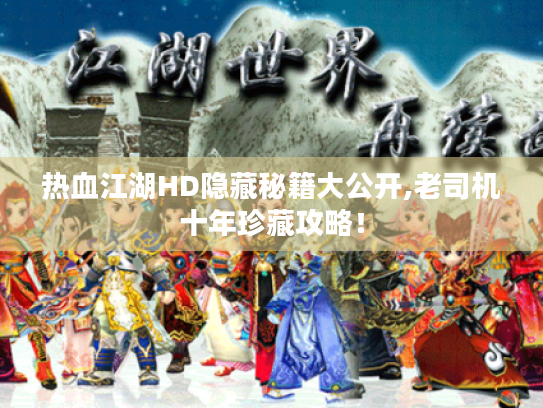 热血江湖HD隐藏秘籍大公开,老司机十年珍藏攻略！