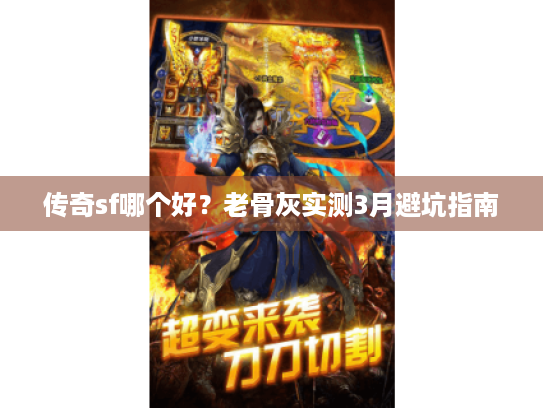 传奇sf哪个好？老骨灰实测3月避坑指南