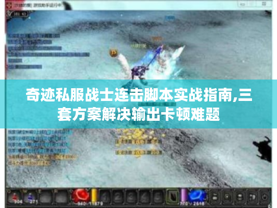 奇迹私服战士连击脚本实战指南,三套方案解决输出卡顿难题