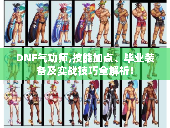 DNF气功师,技能加点、毕业装备及实战技巧全解析！