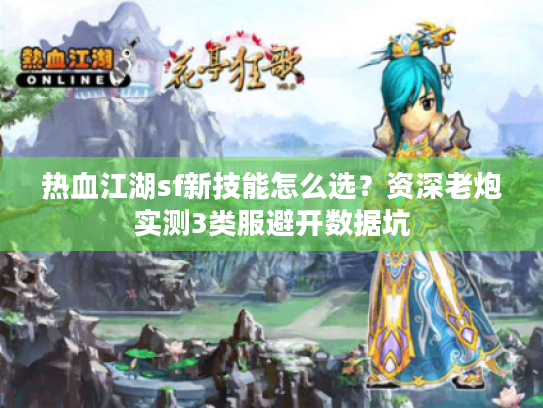 热血江湖sf新技能怎么选？资深老炮实测3类服避开数据坑