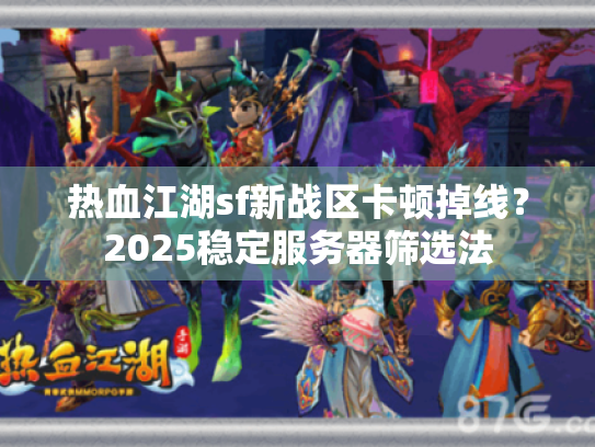 热血江湖sf新战区卡顿掉线？2025稳定服务器筛选法