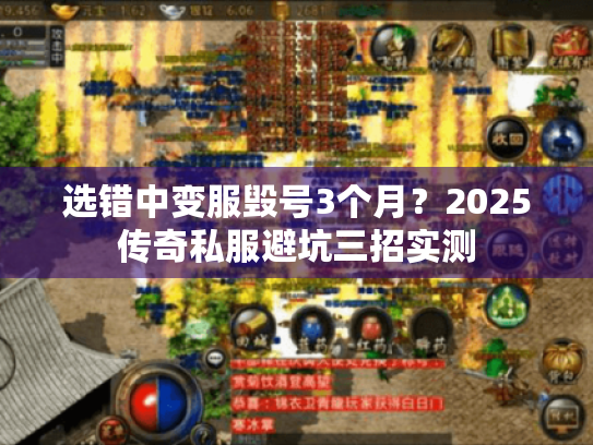 选错中变服毁号3个月？2025传奇私服避坑三招实测
