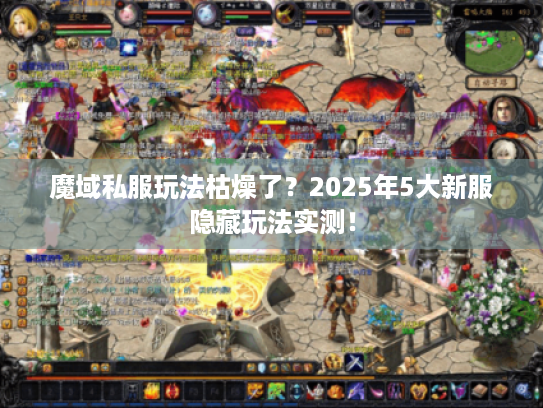 魔域私服玩法枯燥了？2025年5大新服隐藏玩法实测！