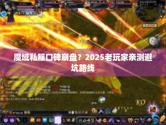 魔域私服口碑崩盘?2025老玩家亲测避坑路线 魔域私服口碑崩盘?2025老玩家亲测避坑路线