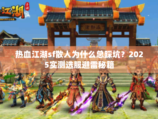热血江湖sf散人为什么总踩坑？2025实测选服避雷秘籍