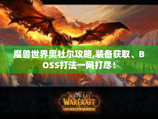 魔兽世界奥杜尔攻略,装备获取、BOSS打法一网打尽！