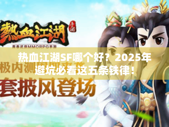 热血江湖SF哪个好？2025年避坑必看这五条铁律！
