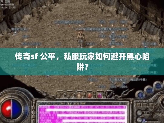 传奇sf 公平，私服玩家如何避开黑心陷阱？