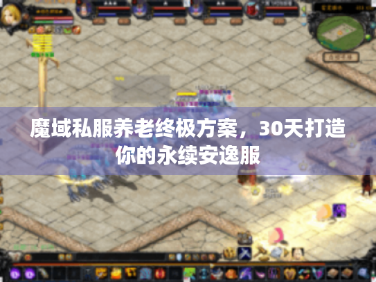魔域私服养老终极方案，30天打造你的永续安逸服
