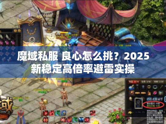 魔域私服 良心怎么挑?2025新稳定高倍率避雷实操 魔域私服 良心怎么挑?2025新稳定高倍率避雷实操