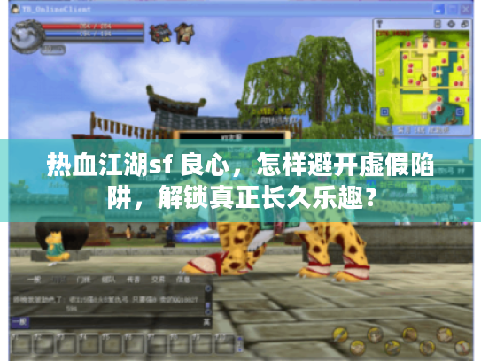 热血江湖sf 良心，怎样避开虚假陷阱，解锁真正长久乐趣？