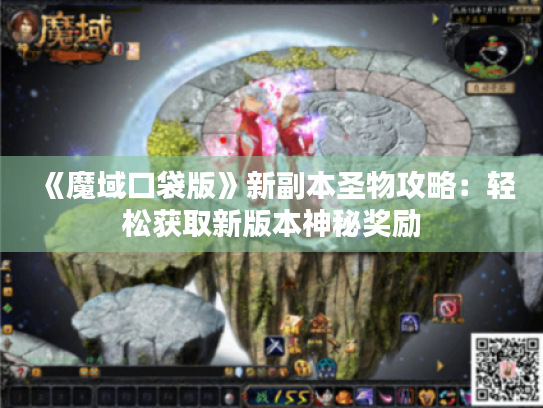 《魔域口袋版》新副本圣物攻略:轻松获取新版本神秘奖励 《魔域口袋版》新副本圣物攻略:轻松获取新版本神秘奖励