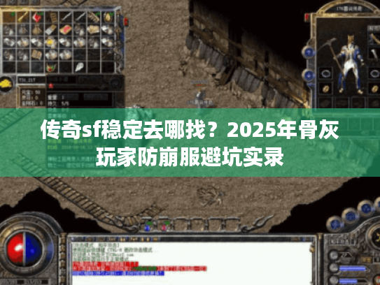传奇sf稳定去哪找?2025年骨灰玩家防崩服避坑实录 传奇sf稳定去哪找?2025年骨灰玩家防崩服避坑实录