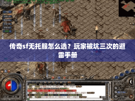 传奇sf无托服怎么选？玩家被坑三次的避雷手册