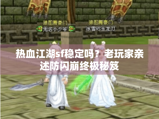 热血江湖sf稳定吗?老玩家亲述防闪崩终极秘笈 热血江湖sf稳定吗?老玩家亲述防闪崩终极秘笈