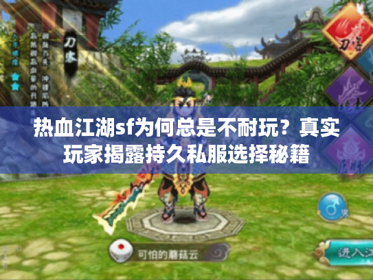热血江湖sf为何总是不耐玩？真实玩家揭露持久私服选择秘籍
