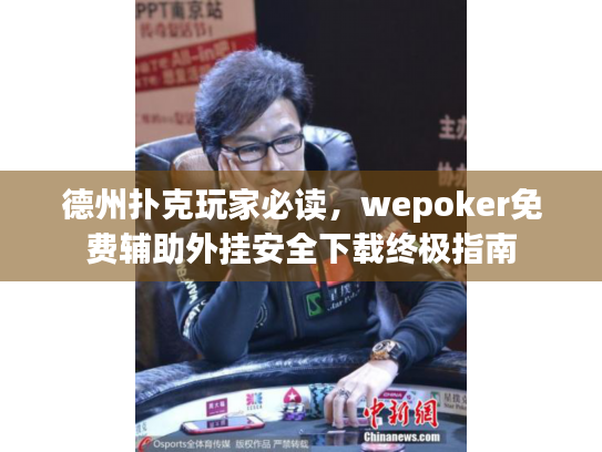 德州扑克玩家必读,wepoker免费辅助外挂安全下载终极指南 德州扑克玩家必读,wepoker免费辅助外挂安全下载终极指南