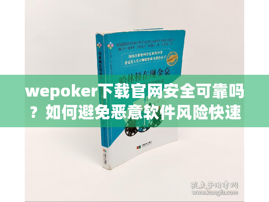 wepoker下载官网安全可靠吗？如何避免恶意软件风险快速获取？