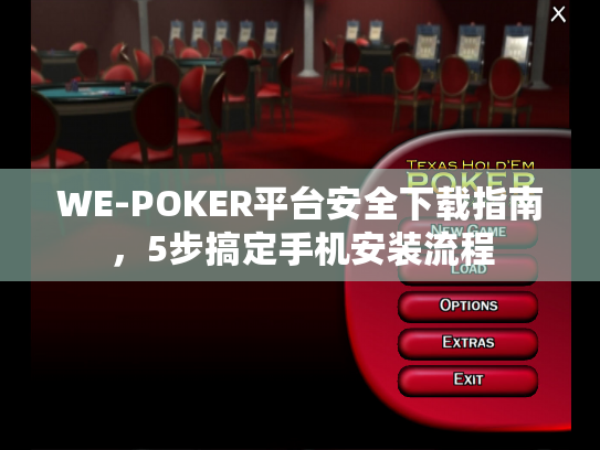WE-POKER平台安全下载指南,5步搞定手机安装流程 WE-POKER平台安全下载指南,5步搞定手机安装流程