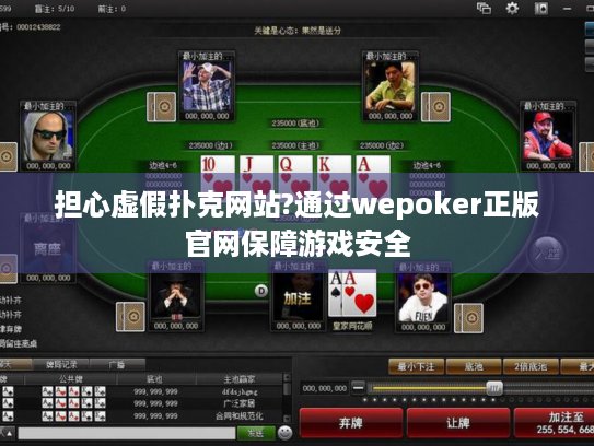 担心虚假扑克网站?通过wepoker正版官网保障游戏安全