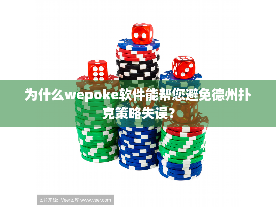 为什么wepoke软件能帮您避免德州扑克策略失误？