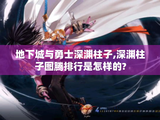 地下城与勇士深渊柱子,深渊柱子图腾排行是怎样的? 地下城与勇士深渊柱子,深渊柱子图腾排行是怎样的?