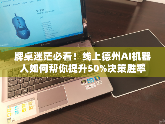 牌桌迷茫必看!线上德州AI机器人如何帮你提升50%决策胜率 牌桌迷茫必看!线上德州AI机器人如何帮你提升50%决策胜率
