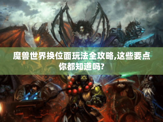 魔兽世界换位面玩法全攻略,这些要点你都知道吗?