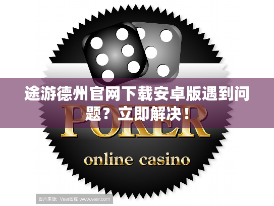 途游德州官网下载安卓版遇到问题？立即解决！