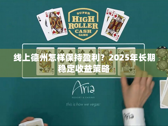 线上德州怎样保持盈利？2025年长期稳定收益策略