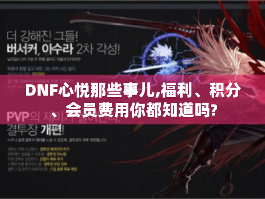 DNF心悦那些事儿,福利、积分、会员费用你都知道吗?
