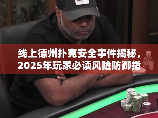 线上德州扑克安全事件揭秘，2025年玩家必读风险防御指南