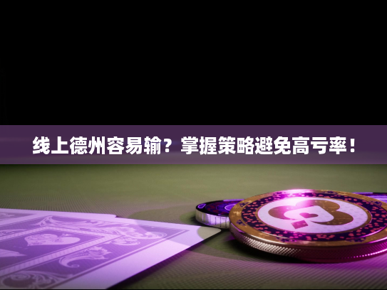 线上德州容易输？掌握策略避免高亏率！