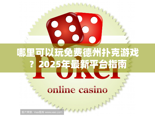 哪里可以玩免费德州扑克游戏？2025年最新平台指南