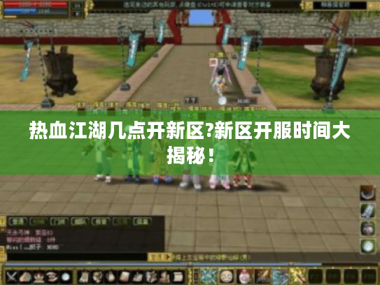 热血江湖几点开新区?新区开服时间大揭秘！