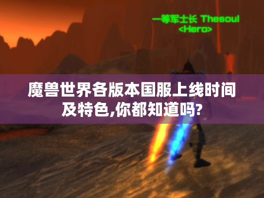 魔兽世界各版本国服上线时间及特色,你都知道吗? 魔兽世界各版本国服上线时间及特色,你都知道吗?