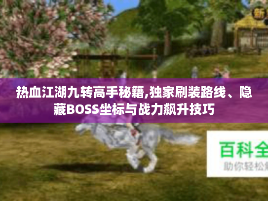 热血江湖九转高手秘籍,独家刷装路线、隐藏BOSS坐标与战力飙升技巧