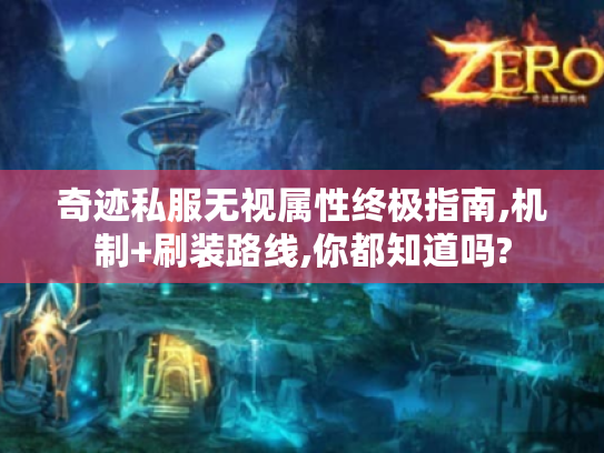 奇迹私服无视属性终极指南,机制+刷装路线,你都知道吗?