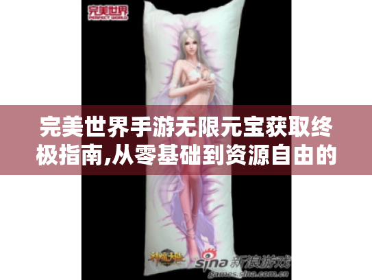 完美世界手游无限元宝获取终极指南,从零基础到资源自由的全路径解析
